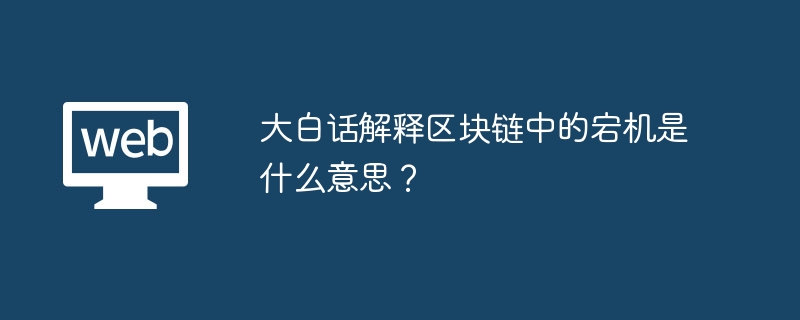 大白话解释区块链中的宕机是什么意思?